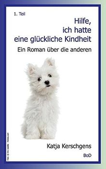 Hilfe, ich hatte eine glückliche Kindheit: Ein Roman über die anderen