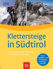 Klettersteige in Südtirol: mit Dolmiten und Gardasee. 30 Touren für Einsteiger.  Luftbilder und vermessene Aufstiegsrouten