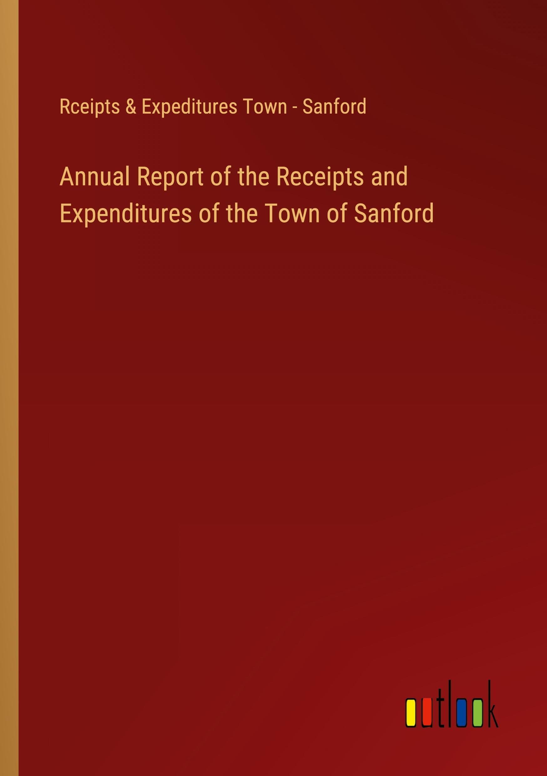 Annual Report of the Receipts and Expenditures of the Town of Sanford