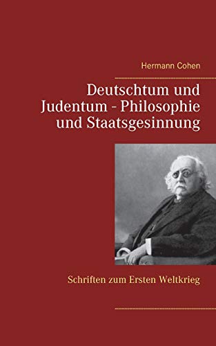 Deutschtum und Judentum - Philosophie und Staatsgesinnung: Schriften zum Ersten Weltkrieg