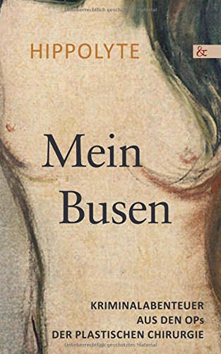 Mein Busen. Kriminalabenteuer aus den OPs der Plastischen Chirurgie