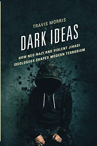 Dark Ideas: How Neo-Nazi and Violent Jihadi Ideologues Shaped Modern Terrorism