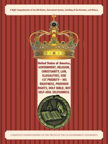 United States of America, Government, Religion, Christianity, Law, Illegalities; God 1st Priority~ His Rightness, Provided Rights, Holy Bible; Not Self-Idol Selfishness.