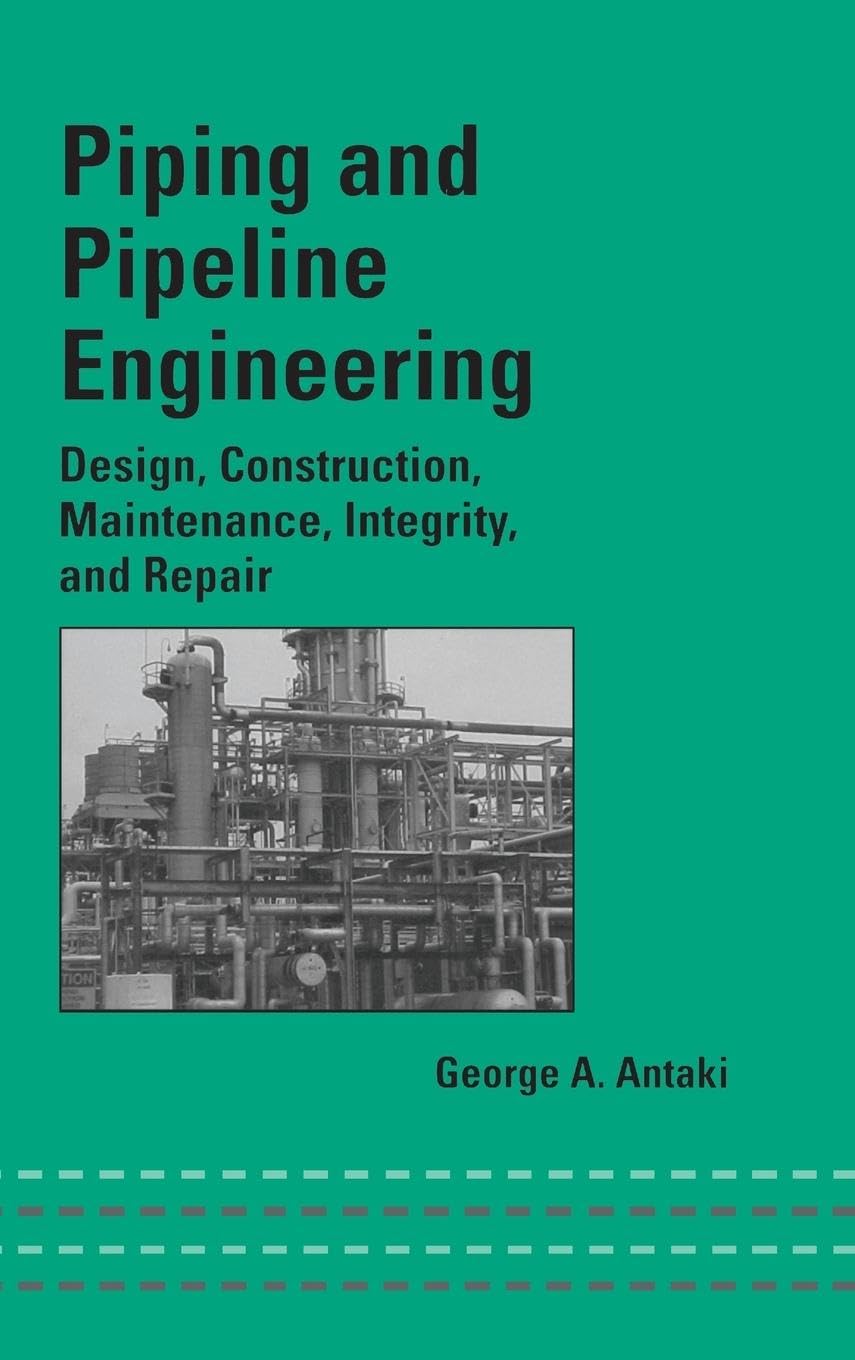 Antaki, George A. Piping And Pipeline Engineering, Design, Construction, Maintenance, Integrity, And Repair (Dekker Mechanical Engineering, Band 159)