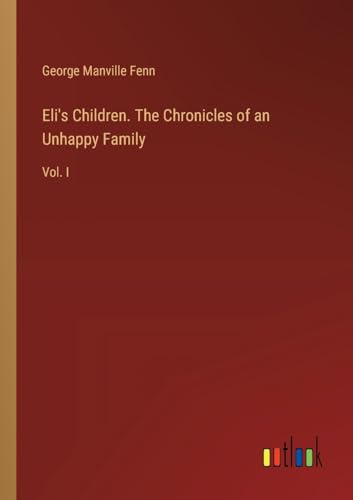 Eli's Children. The Chronicles of an Unhappy Family: Vol. I