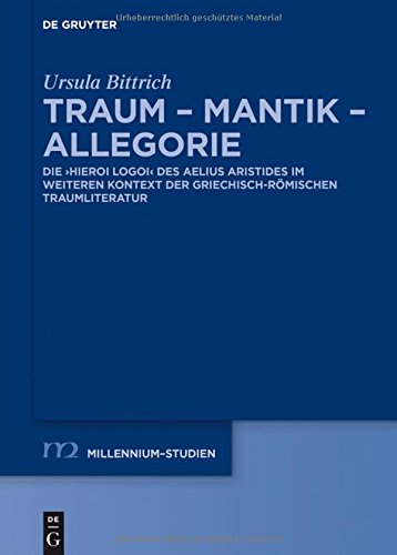 Traum - Mantik - Allegorie: Die Hieroi Logoi des Aelius Aristides im weiteren Kontext der griechisch-römischen Traumliteratur (Millennium-Studien / Millennium Studies, Band 61)