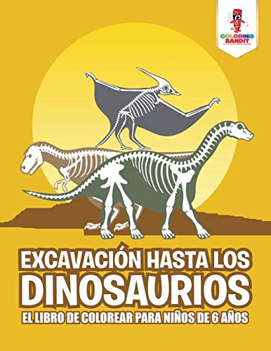 Excavación Hasta Los Dinosaurios: El Libro De Colorear Para Niños De 6 Años
