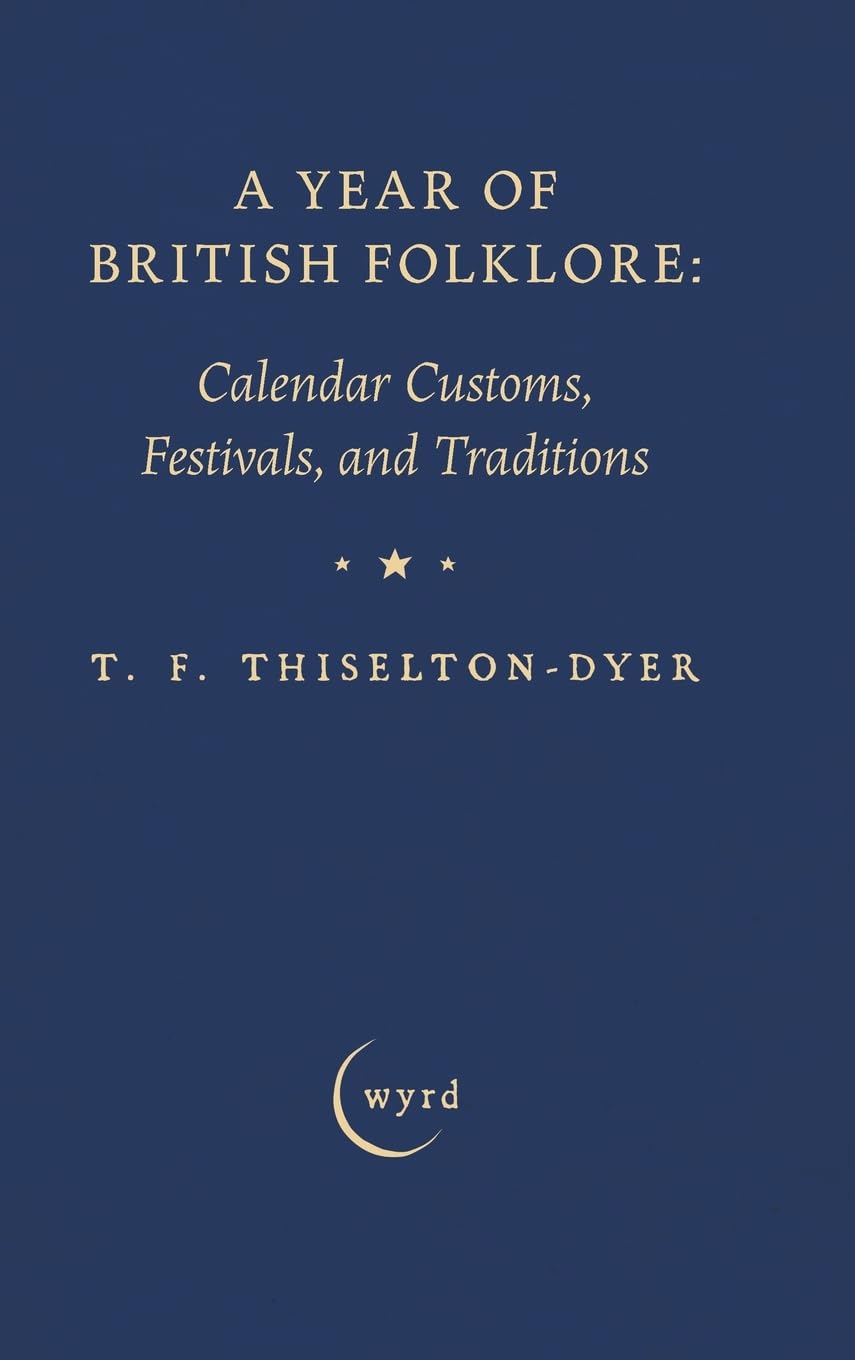 A Year of British Folklore: Calendar Customs, Festivals, and Traditions
