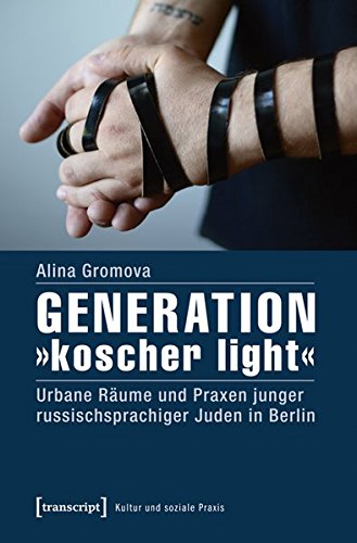 Generation »koscher light«. Urbane Räume und Praxen junger russischsprachiger Juden in Berlin (Kultur und soziale Praxis)