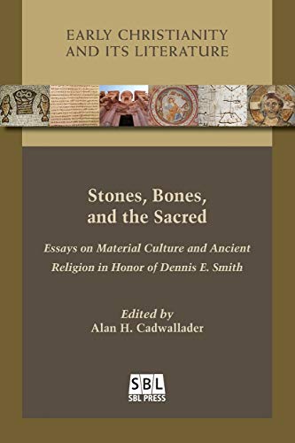 Stones, Bones, and the Sacred: Essays on Material Culture and Ancient Religion in Honor of Dennis E. Smith (Early Christianity and Its Literature, Band 21)
