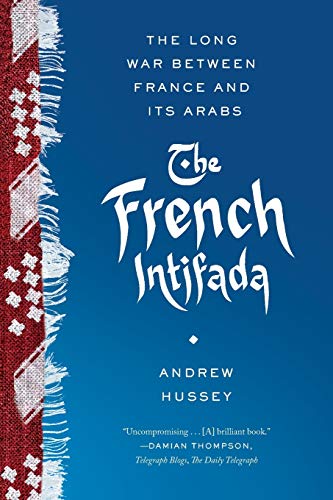 French Intifada: The Long War Between France and Its Arabs