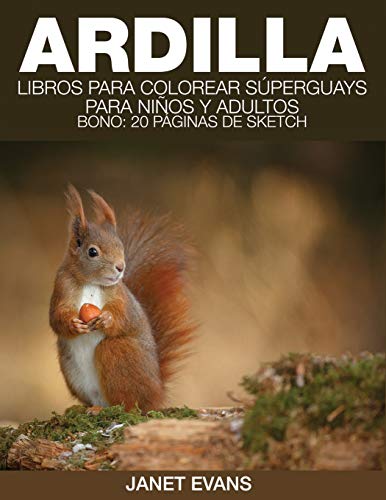Ardilla: Libros Para Colorear Súperguays Para Niños y Adultos (Bono: 20 Páginas de Sketch): Libros Para Colorear Superguays Para Ninos y Adultos (Bono: 20 Paginas de Sketch)