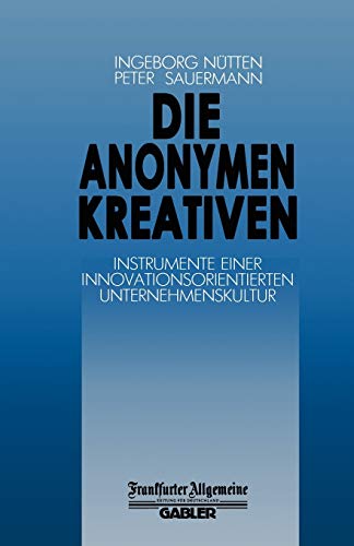 Die Anonymen Kreativen: Instrumente Einer Innovationsorientierten Unternehmenskultur (FAZ - Gabler Edition)