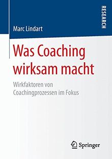 Was Coaching wirksam macht: Wirkfaktoren von Coachingprozessen im Fokus