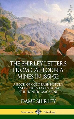 The Shirley Letters from California Mines in 1851-52: A Book of Gold Rush History and Stories Taken From The Pioneer Magazine (Hardcover)