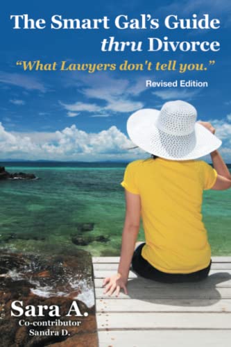 The Smart Gal's Guide thru Divorce: What Lawyers don't tell you.