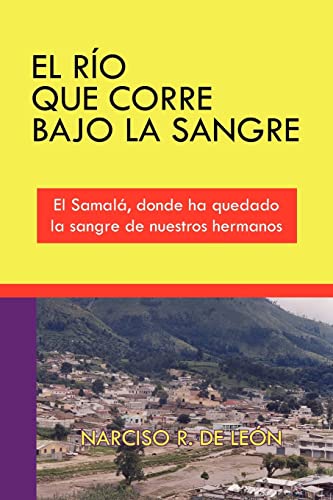 EL RÍO QUE CORRE BAJO LA SANGRE: El Samalá, donde ha quedado la sangre de nuestros hermanos