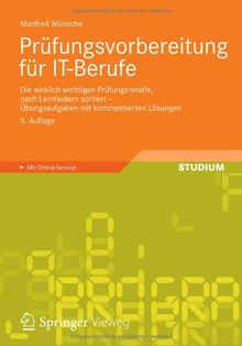 Prüfungsvorbereitung für IT-Berufe: Die wirklich wichtigen Prüfungsinhalte, nach Lernfeldern sortiert - Übungsaufgaben mit kommentierten Lösungen