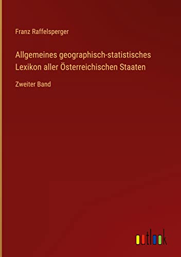 Allgemeines geographisch-statistisches Lexikon aller Österreichischen Staaten: Zweiter Band