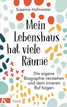 Mein Lebenshaus hat viele Räume: Die eigene Biographie verstehen und dem inneren Ruf folgen