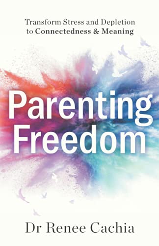Parenting Freedom: Transform Stress and Depletion to Connectedness & Meaning