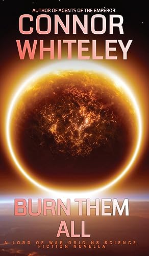 Burn Them All: A Lord Of War Origins Science Fiction Novella (Lord of War Origins Science Fiction Trilogy, Band 3)