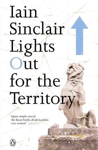 Iain Sinclair Lights Out For The Territory