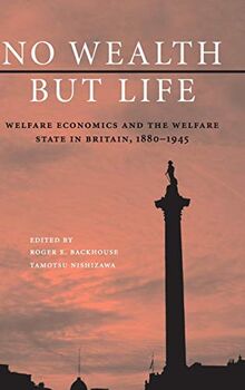 No Wealth but Life: Welfare Economics and the Welfare State in Britain, 1880–1945