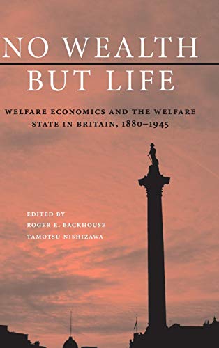 No Wealth but Life: Welfare Economics and the Welfare State in Britain, 1880–1945
