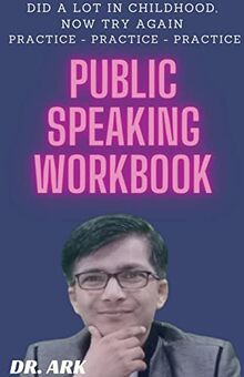 Public Speaking Workbook: Did A Lot In Childhood, Now Try Again Practice - Practice - Practice