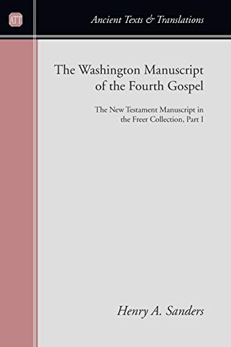 The Washington Manuscript of the Fourth Gospel: The New Testament Manuscript in the Freer Collection, Part I (Ancient Texts and Translations)