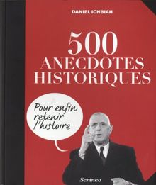 500 anecdotes historiques : Pour enfin retenir l&#039;Histoire