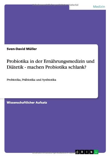 Probiotika in der Ernährungsmedizin und Diätetik - machen Probiotika schlank?: Probiotika, Präbiotika und Synbiotika