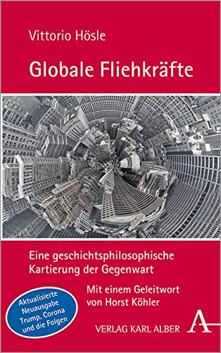 Globale Fliehkräfte: Eine geschichtsphilosophische Kartierung der Gegenwart: Eine geschichtsphilosophische Kartierung der Gegenwart. Aktualisierte und erweiterte Neuausgabe