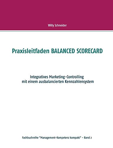 Praxisleitfaden BALANCED SCORECARD: Integratives Marketing-Controlling mit einem ausbalancierten Kennzahlensystem (Fachbuchreihe Management-Kompetenz kompakt)