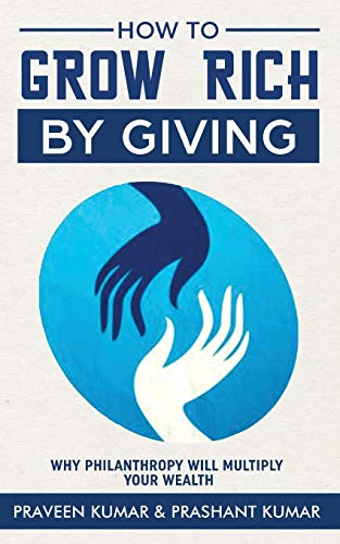 Prashant Kumar How To Grow Rich By Giving, Why Philanthropy Will Multiply Your Wealth (Wealth Creation, Band 11)