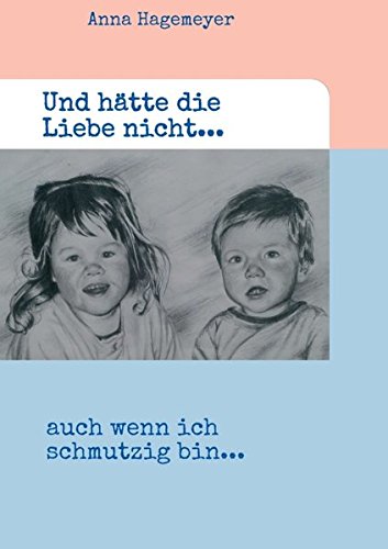 Und hätte die Liebe nicht...: ...auch wenn ich schmutzig bin