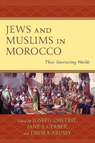 Jews and Muslims in Morocco: Their Intersecting Worlds (Sephardic and Mizrahi Studies)