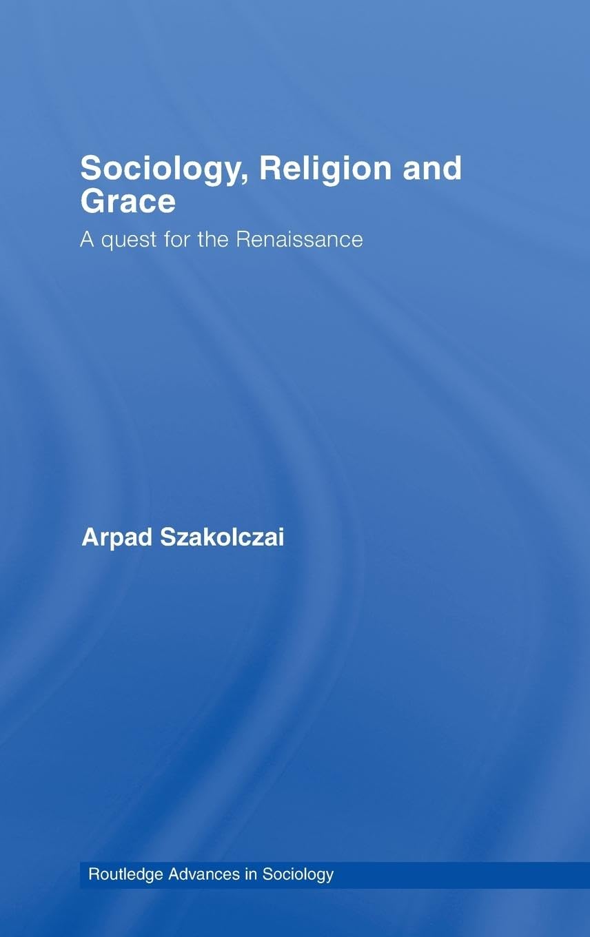 Sociology, Religion and Grace: A Quest for the Renaissance (Routledge Advances in Sociology, Band 25)