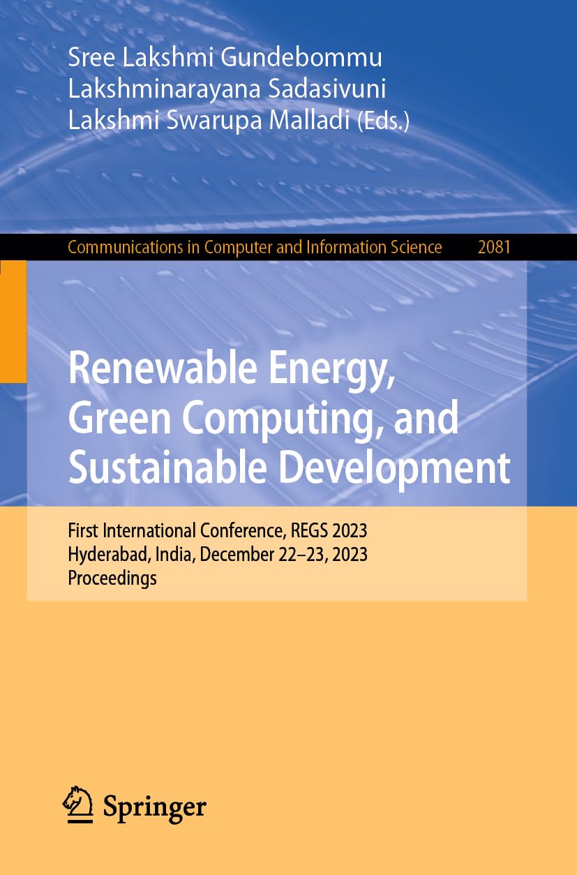 Renewable Energy, Green Computing, and Sustainable Development: First International Conference, REGS 2023, Hyderabad, India, December 22-23, 2023, ... Computer and Information Science, Band 2081)