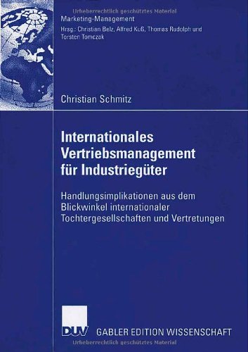 Internationales Vertriebsmanagement für Industriegüter: Handlungsimplikationen aus dem Blickwinkel internationaler Tochtergesellschaften und Vertretungen (Marketing-Management)
