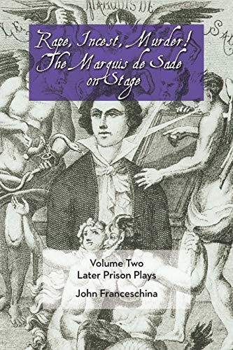 Rape, Incest, Murder! the Marquis de Sade on Stage Volume Two Later Prison Plays