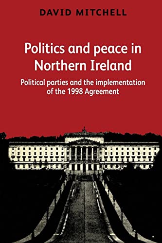 Politics and peace in Northern Ireland: Political parties and the implementation of the 1998 agreement