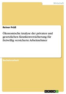 Ökonomische Analyse der privaten und gesetzlichen Krankenversicherung für freiwillig versicherte Arbeitnehmer