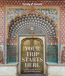 Your trip starts here : journeys of self-discovery : how travel helps us grow