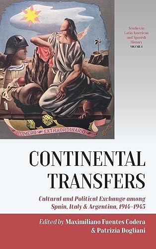 Continental Transfers: Cultural and Political Exchange among Spain, Italy and Argentina, 1914-1945 (Studies in Latin American and Spanish History, 8, Band 8)