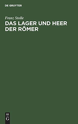 Das Lager und Heer der Römer: Eine Abhandlung über die Stärke der Legionen und insbesondere des Cäsarischen Heeres, den Tagemarsch und die Entwicklung des Lagers von Polybius bis Hygin