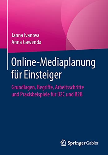 Online-Mediaplanung für Einsteiger: Grundlagen, Begriffe, Arbeitsschritte und Praxisbeispiele für B2C und B2B
