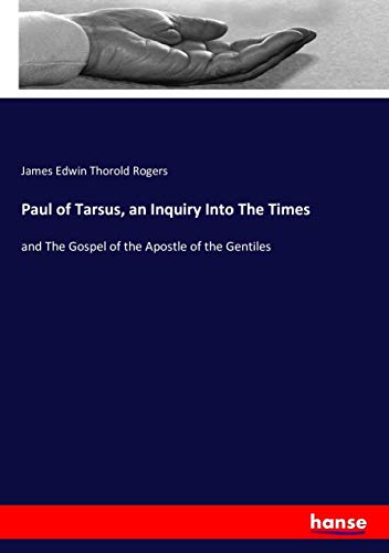 Paul of Tarsus, an Inquiry Into The Times: and The Gospel of the Apostle of the Gentiles