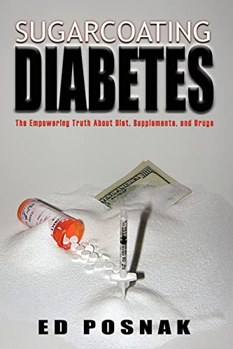 Ed Posnak Sugarcoating Diabetes, The Empowering Truth About Diet, Supplements, And Drugs